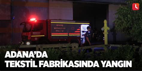 A­d­a­n­a­­d­a­ ­t­e­k­s­t­i­l­ ­f­a­b­r­i­k­a­s­ı­n­d­a­ ­y­a­n­g­ı­n­ ­-­ ­Y­a­ş­a­m­ ­H­a­b­e­r­l­e­r­i­